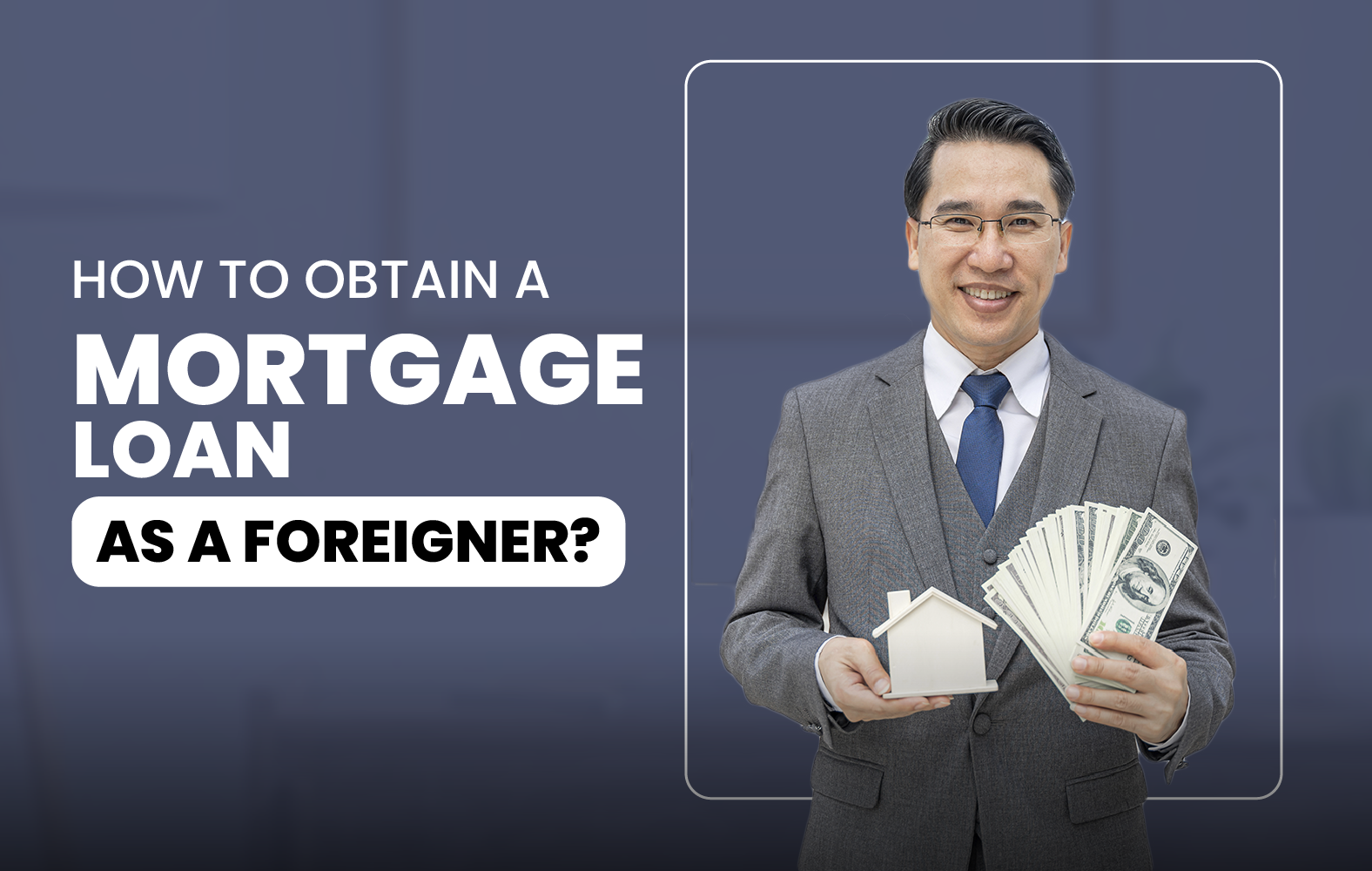 How to Obtain a Mortgage Loan as a Foreigner?