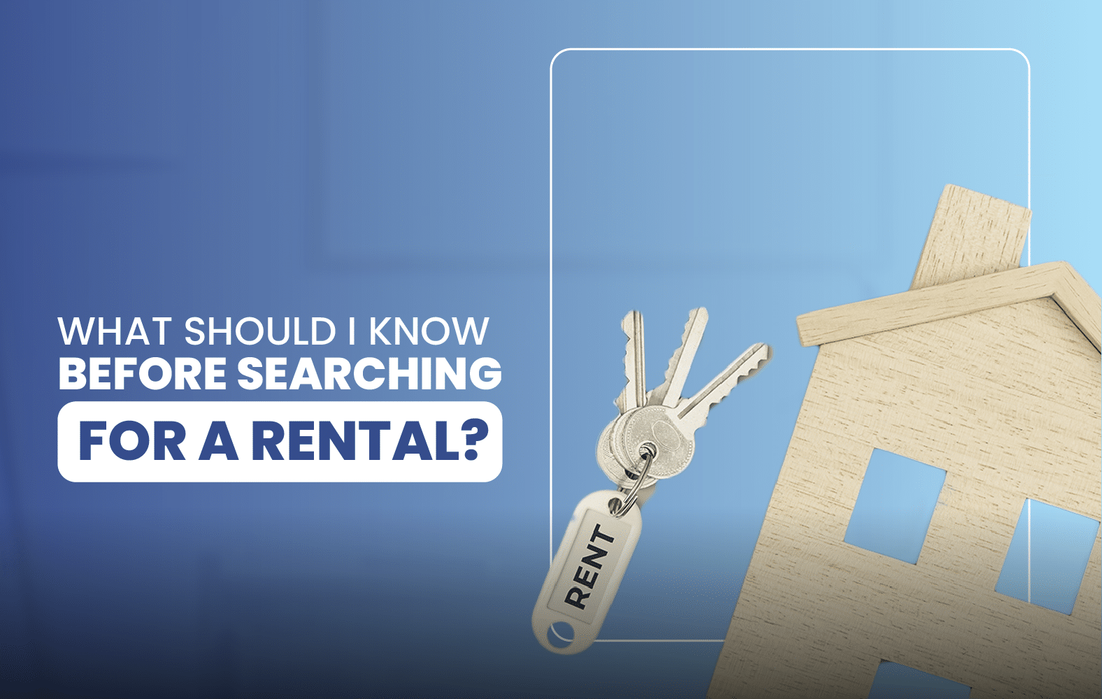 What should I know before searching for a rental?