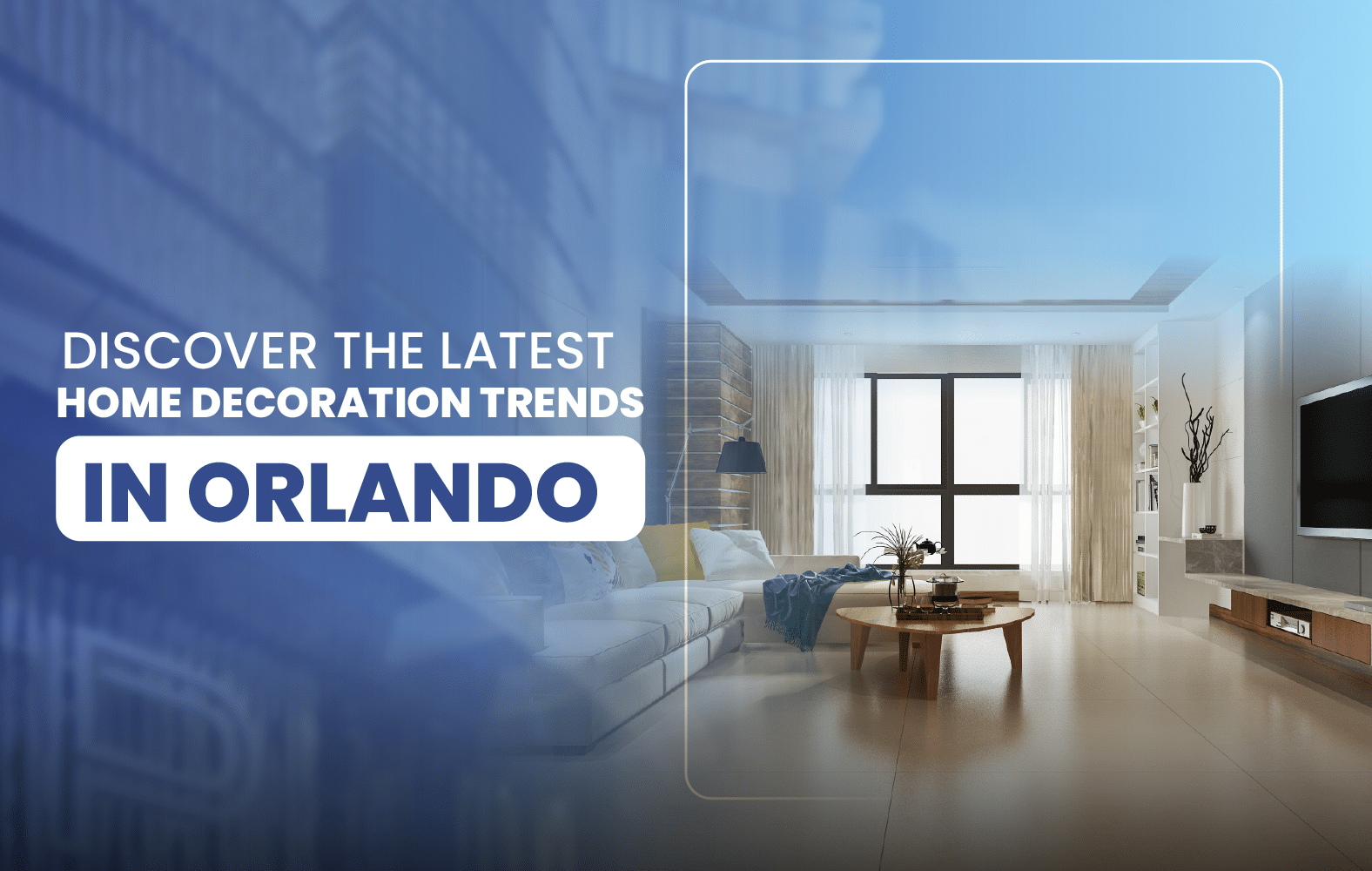 Discover the Latest Home Decoration Trends in Orlando