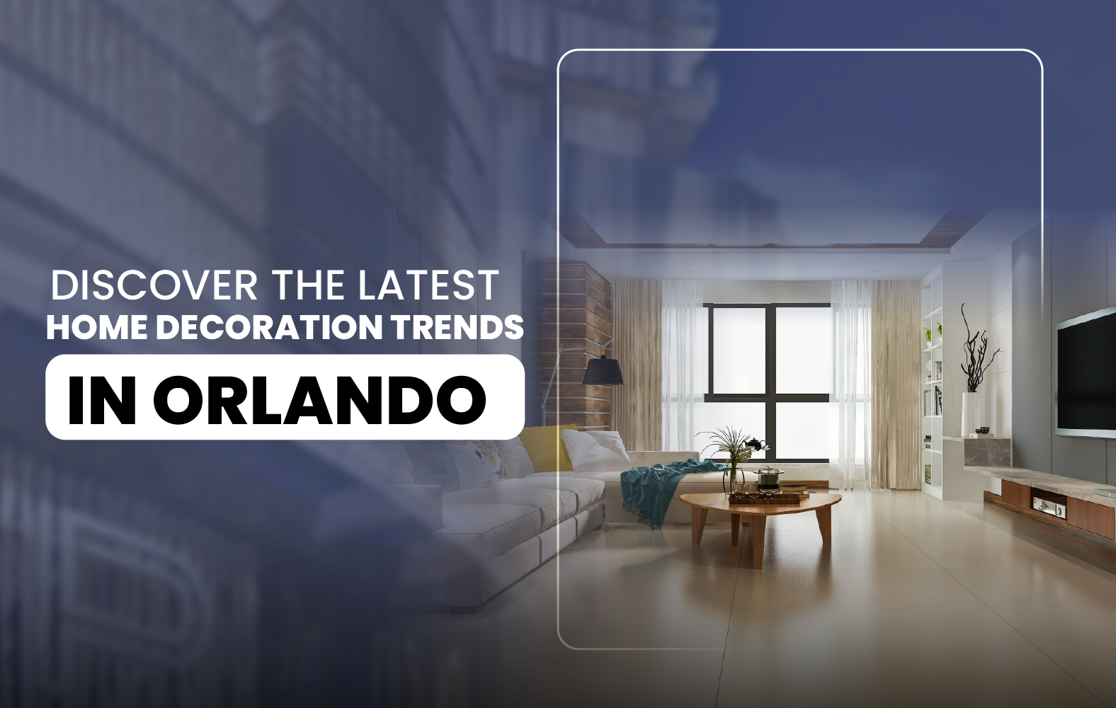 Discover the Latest Home Decoration Trends in Orlando