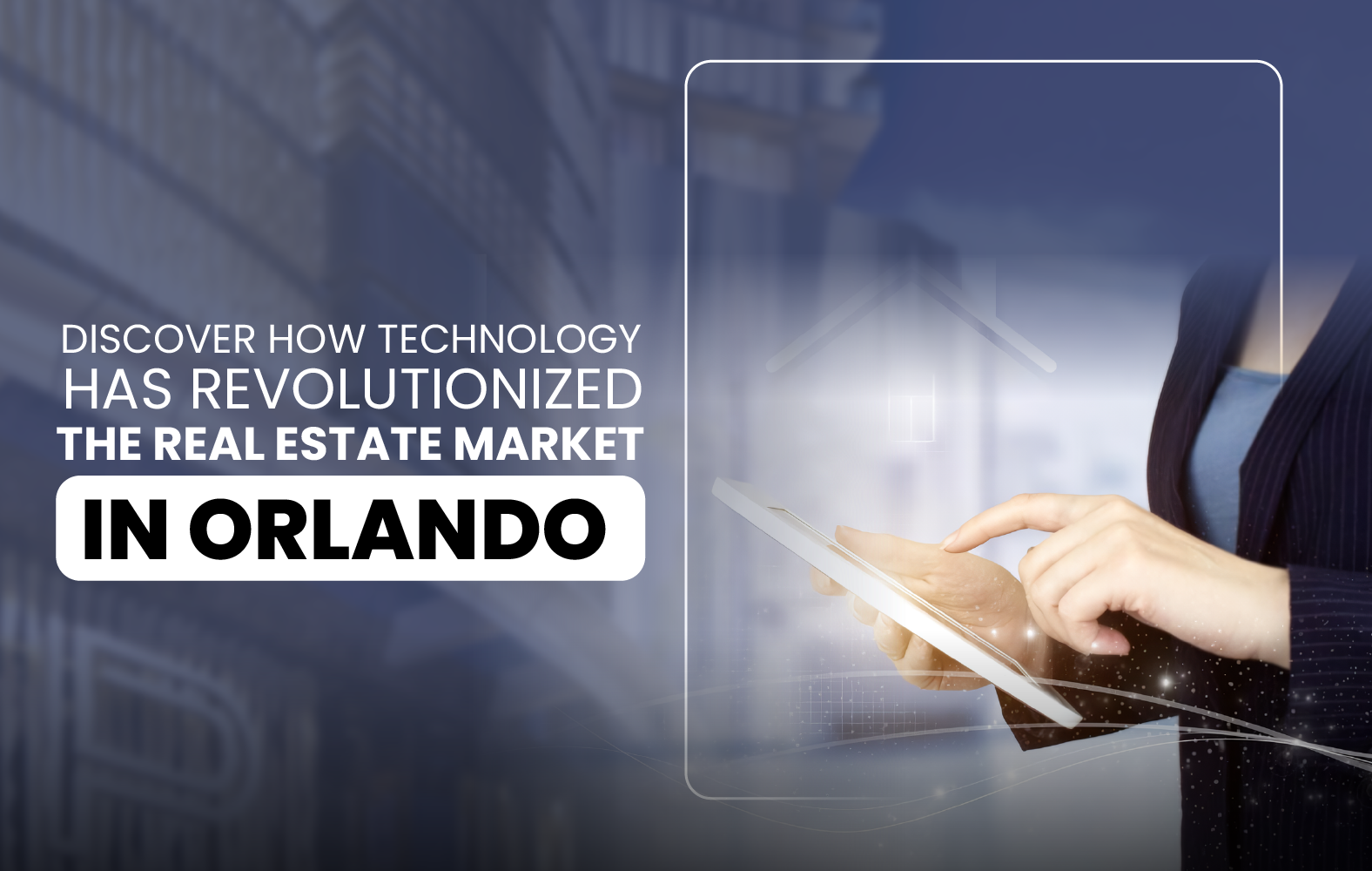 Discover How Technology Has Revolutionized the Real Estate Market in Orlando