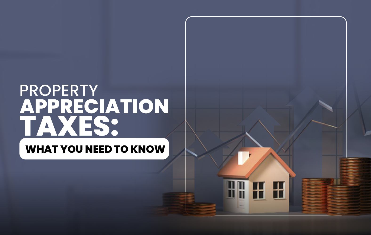 Property Appreciation Taxes: What You Need to Know