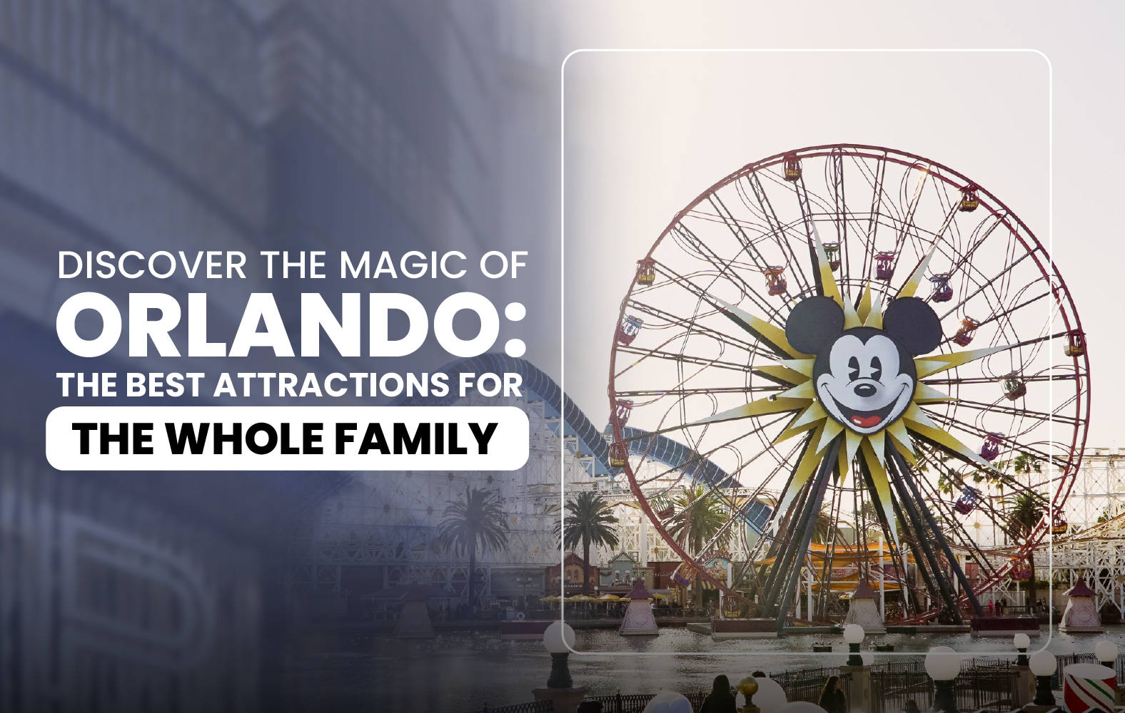 Discover the Magic of Orlando: The Best Attractions for the Whole Family