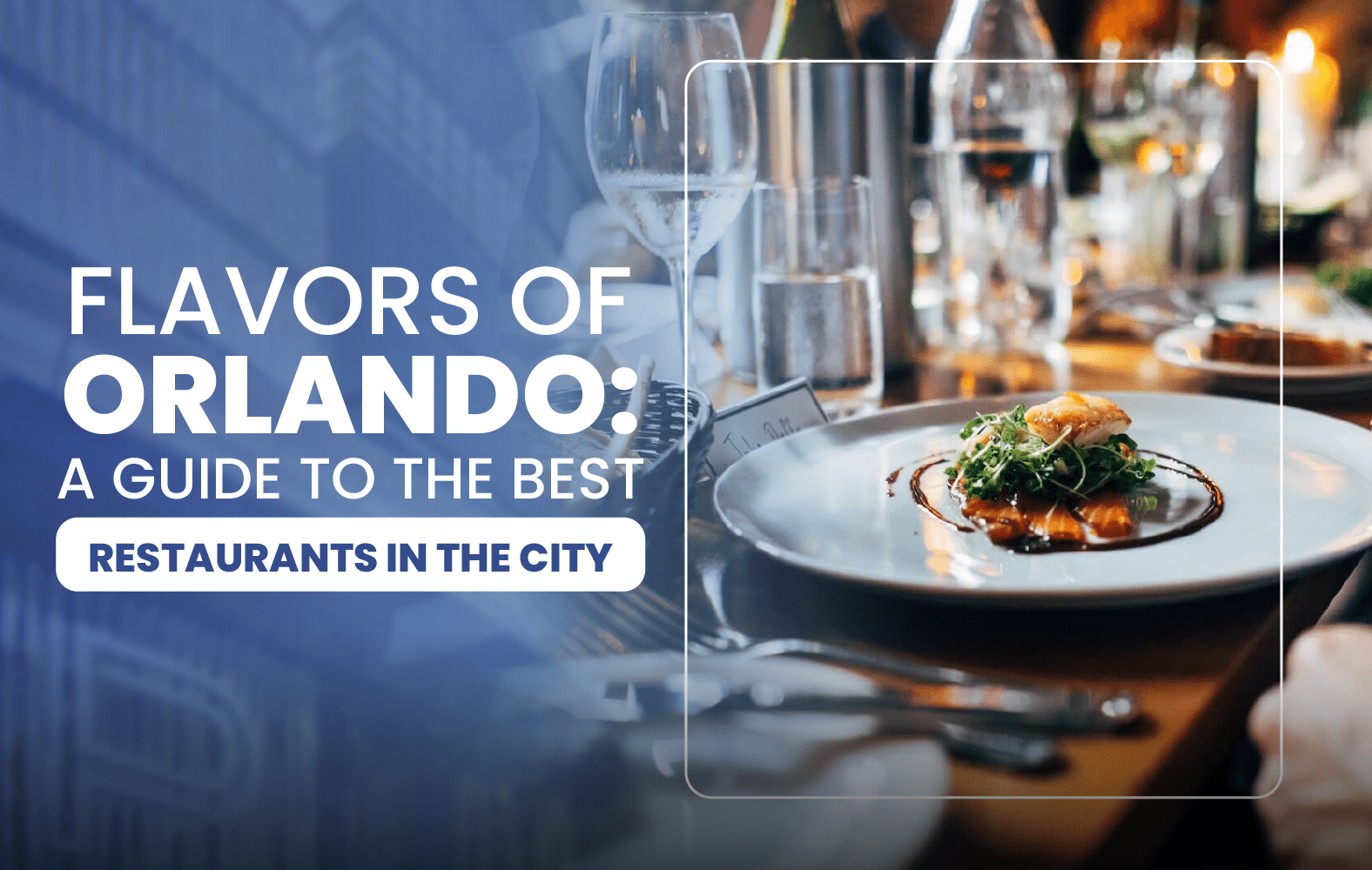 Flavors of Orlando: A Guide to the Best Restaurants in the City