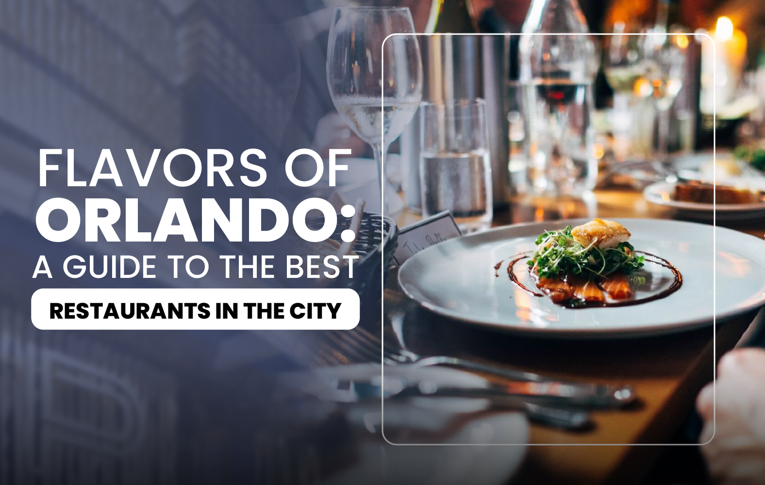 Flavors of Orlando: A Guide to the Best Restaurants in the City